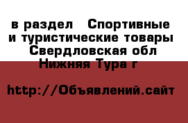  в раздел : Спортивные и туристические товары . Свердловская обл.,Нижняя Тура г.